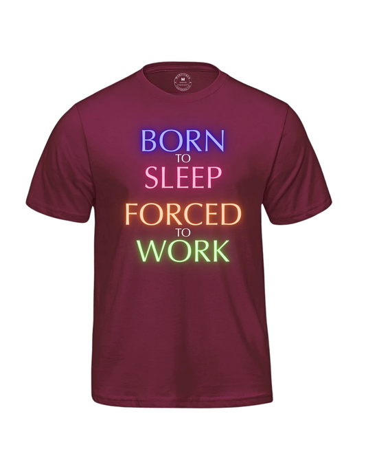 BORN TO SLEEP FORCED TO WORK T-SHIRT